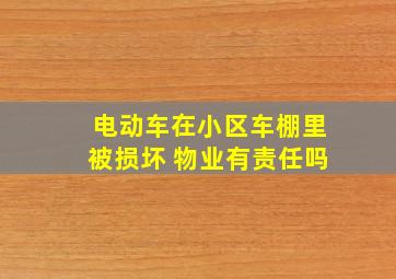 电动车在小区车棚里被损坏 物业有责任吗